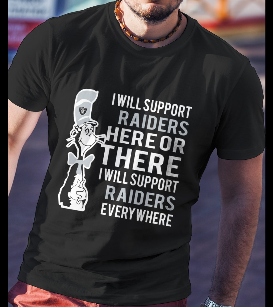 I Will Support Raiders Here Or There I Will Support Raiders Everywhere Dr Seuss Cat And Oakland Raiders Fans T-Shirt