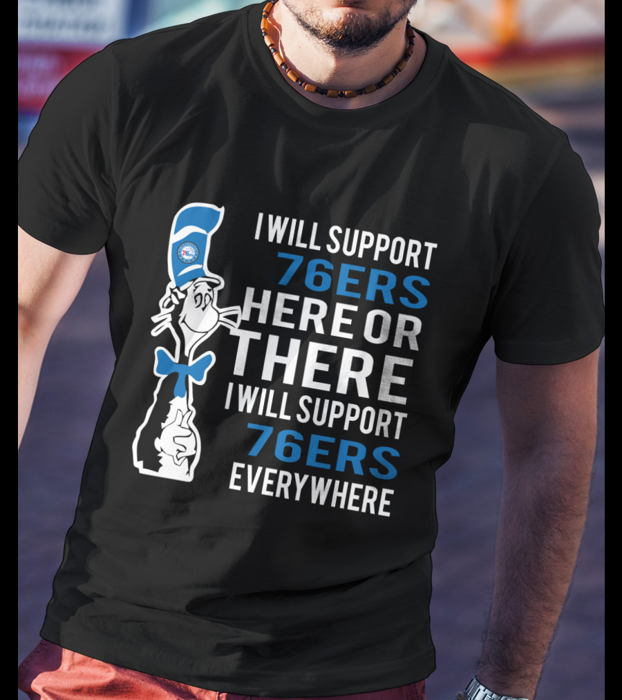 I Will Support 76ers Here Or There I Will Support 76ers Everywhere Dr Seuss Cat Philadelphia 76ers T-Shirt