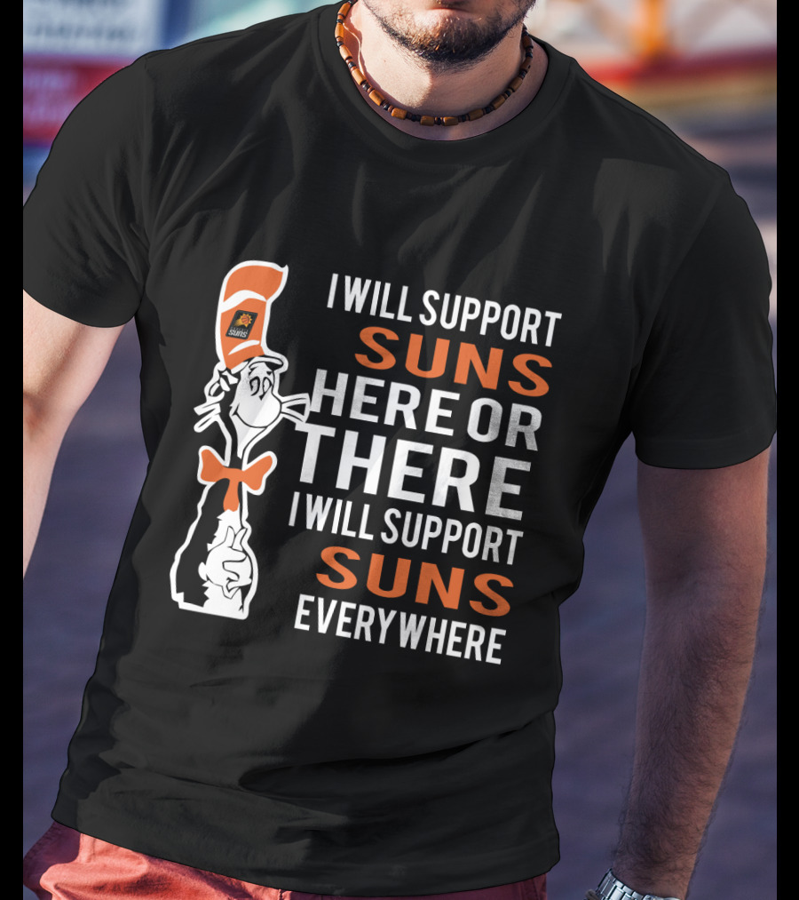I Will Support Suns Here Or There I Will Support Suns Everywhere Dr Seuss Cat Phoenix Suns Fans T-Shirt