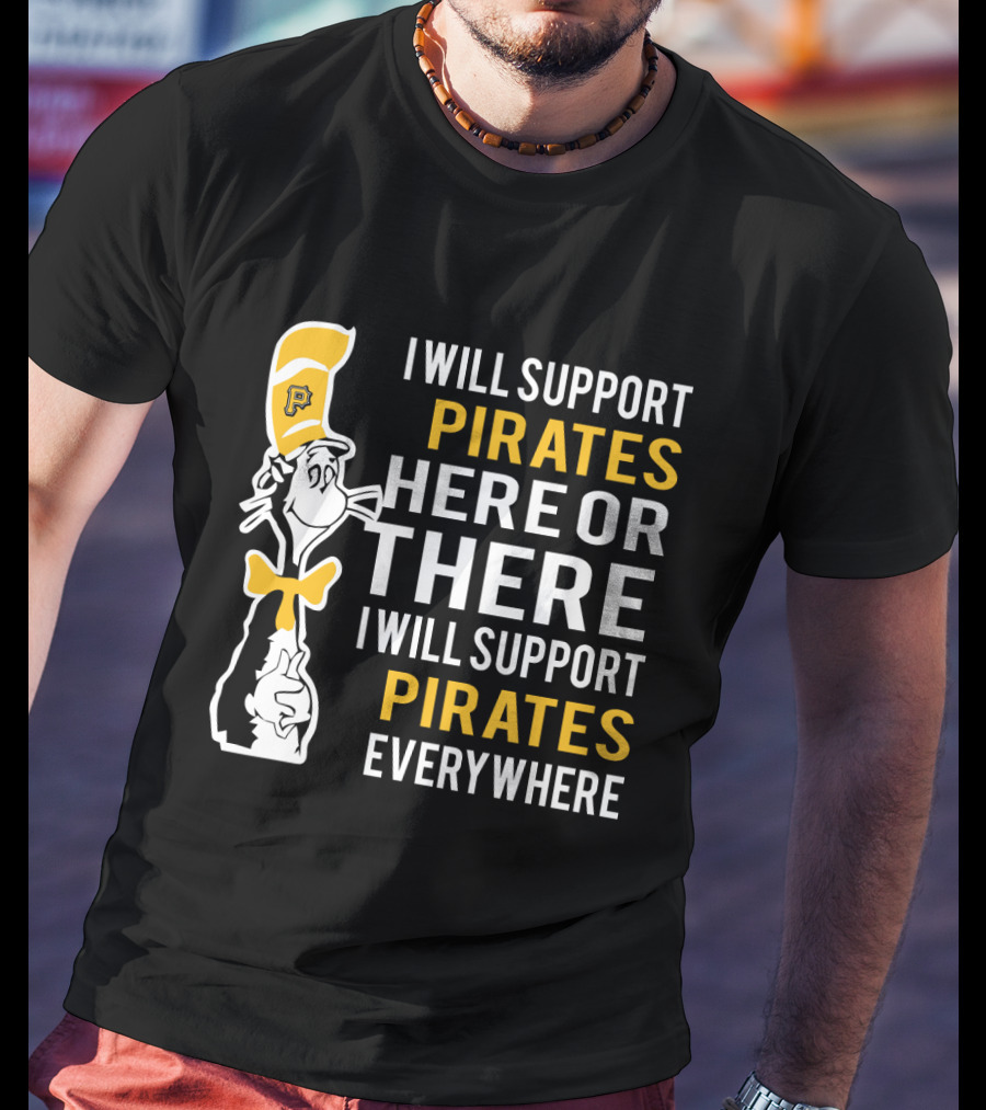 I Will Support Pirates Here Or There Everywhere Pittsburgh Pirates Fans Dr Seuss Cat T-Shirt