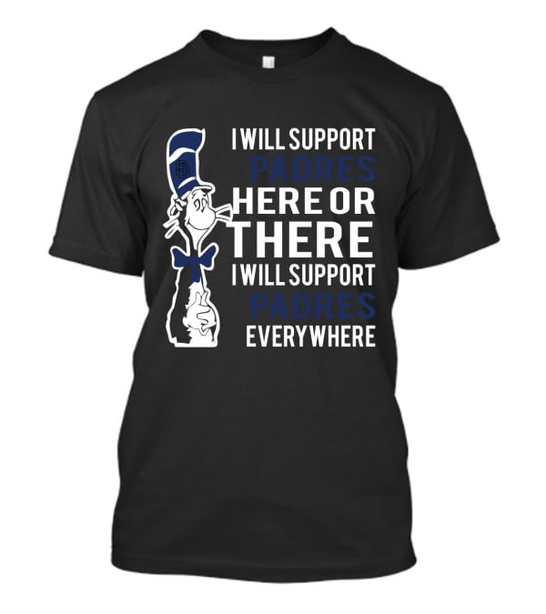 I Will Support Padres Here Or There - Dr Seuss Cat And San Diego Padres Everywhere T-Shirt