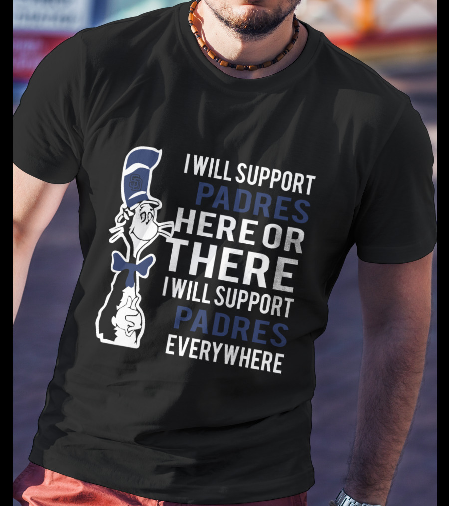 I Will Support Padres Here Or There - Dr Seuss Cat And San Diego Padres Everywhere T-Shirt