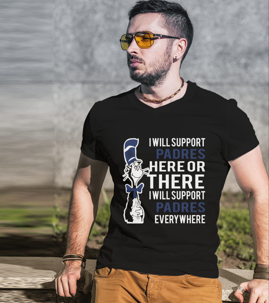 I Will Support Padres Here Or There - Dr Seuss Cat And San Diego Padres Everywhere T-Shirt