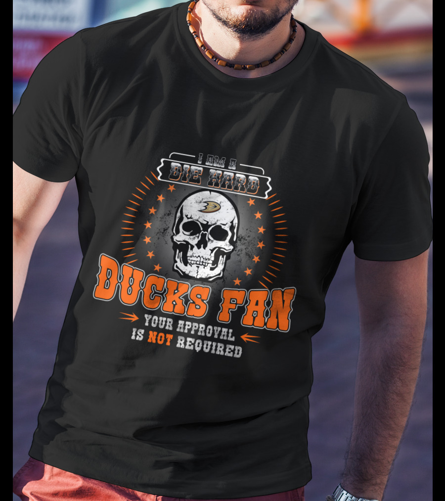 I Am A Die Hard Ducks Fan Your Approval Is Not Required T-Shirt
