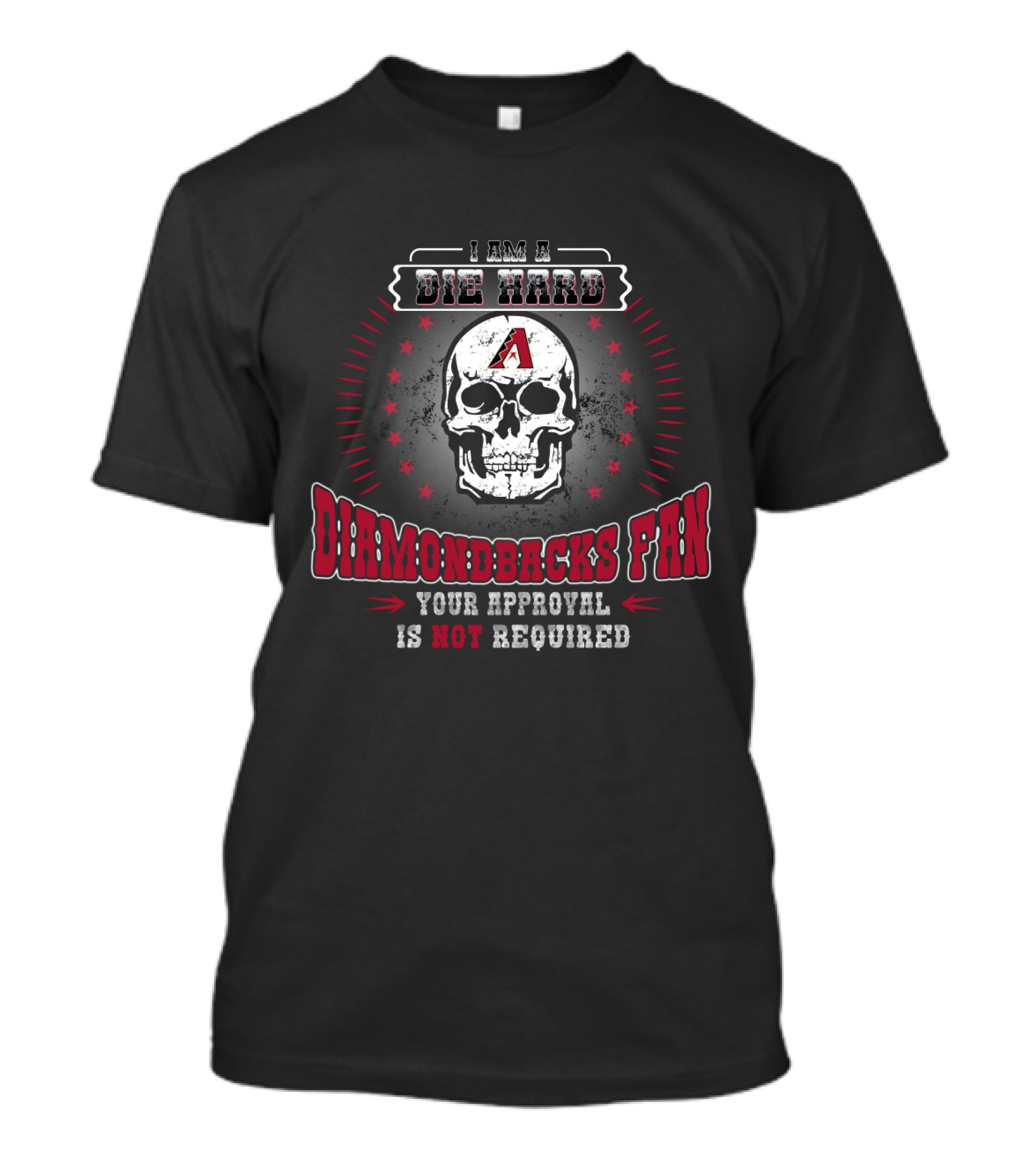 I Am A Die Hard Arizona Diamondbacks Fan Your Approval Is Not Required T-Shirt