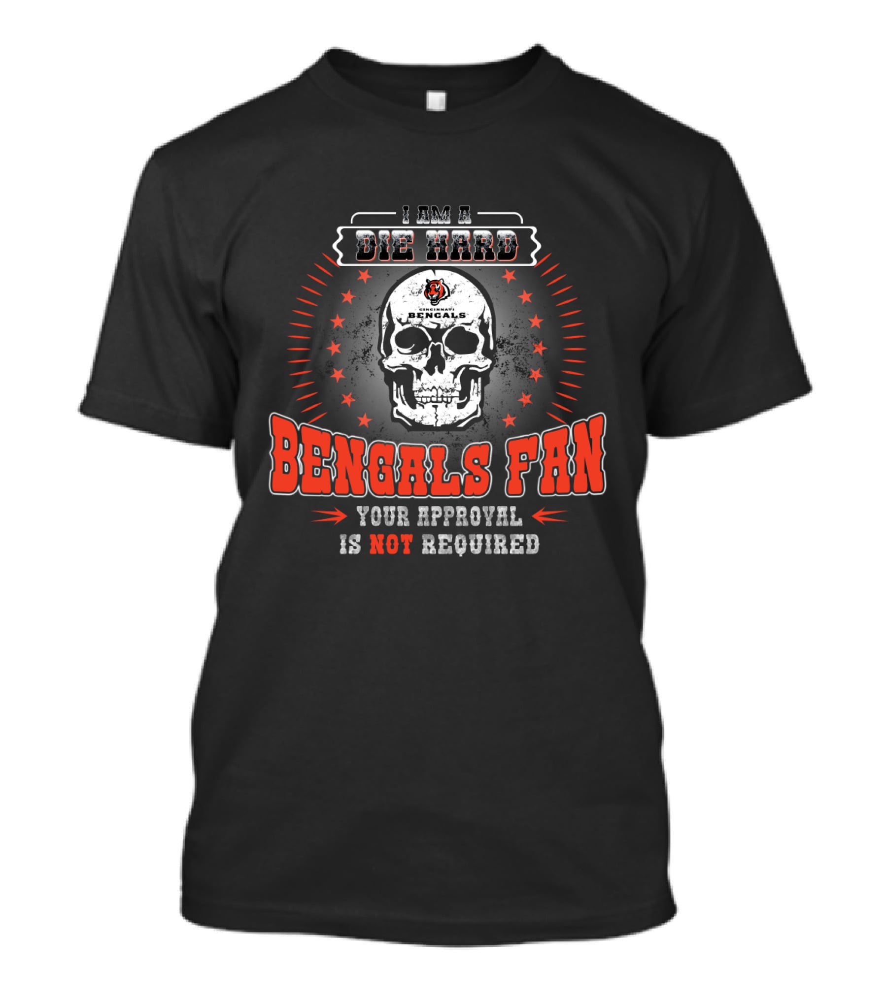 I Am A Die Hard Bengals Fan Your Approval Is Not Required T-Shirt