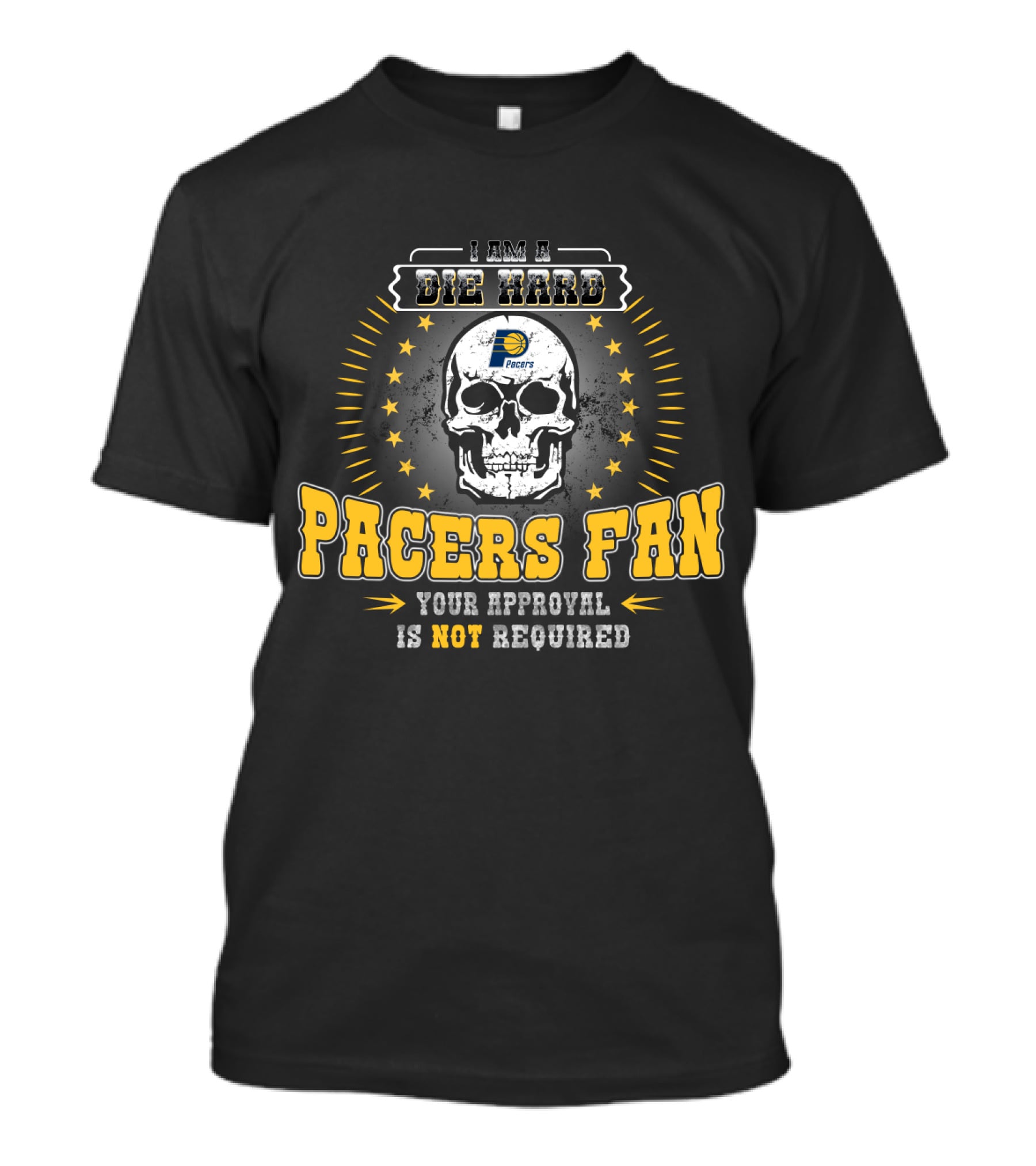 I Am A Die Hard Pacers Fan Your Approval Is Not Required T-Shirt