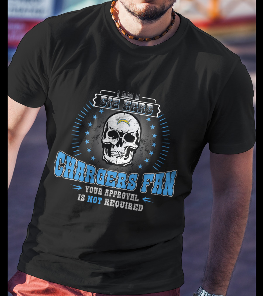 I Am A Die Hard Chargers Fan Your Approval Is Not Required T-Shirt