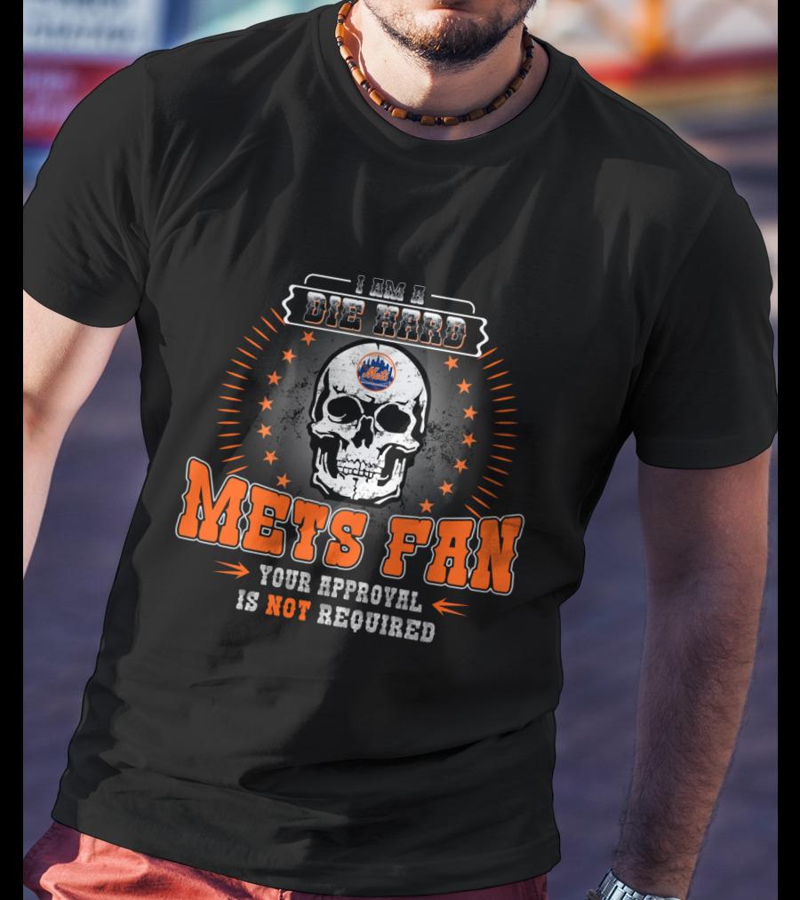I Am A Die Hard Mets Fan Your Approval Is Not Required T-Shirt