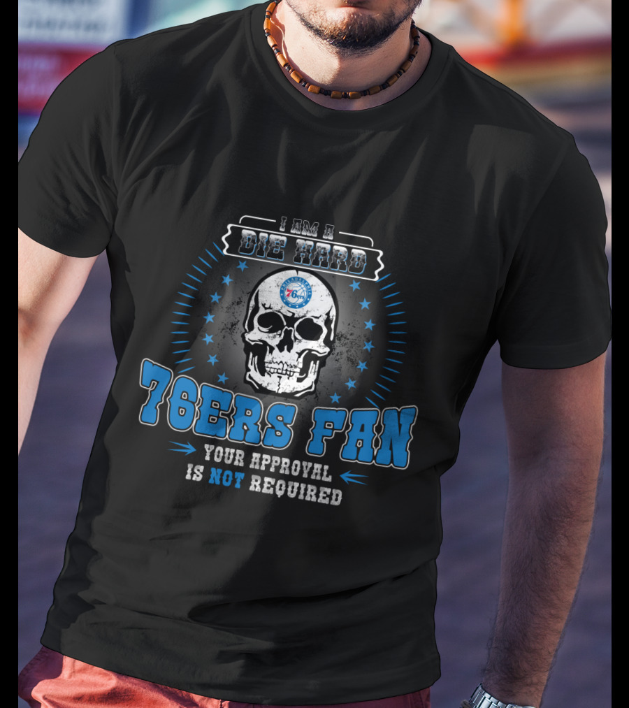 Die Hard 76ers Fan Your Approval Is Not Required T-Shirt