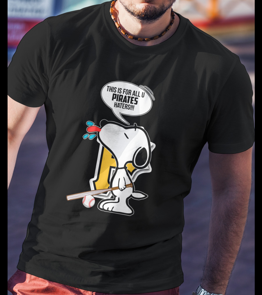 Snoopy This Is For All U Pittsburgh Pirates Haters Baseball Fan T-Shirt