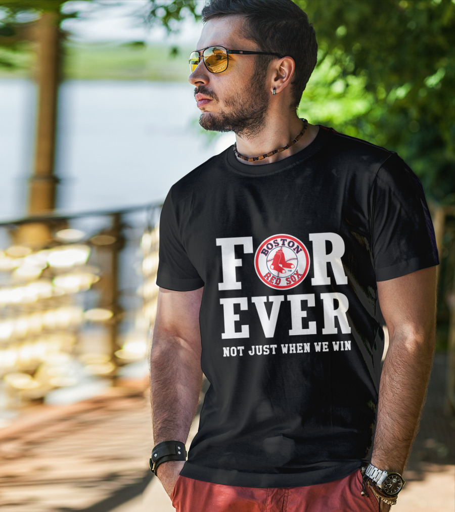 Boston Red Sox For Ever Not Just When We Win T-Shirt