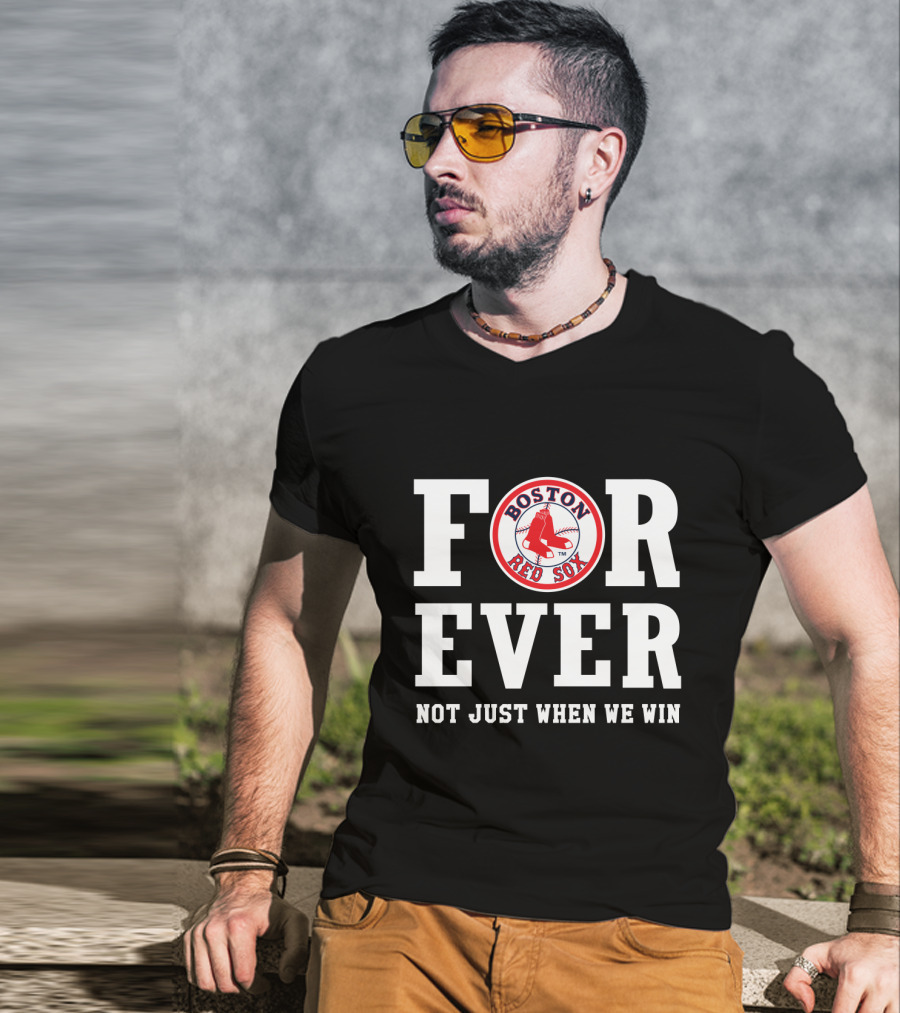 Boston Red Sox For Ever Not Just When We Win T-Shirt