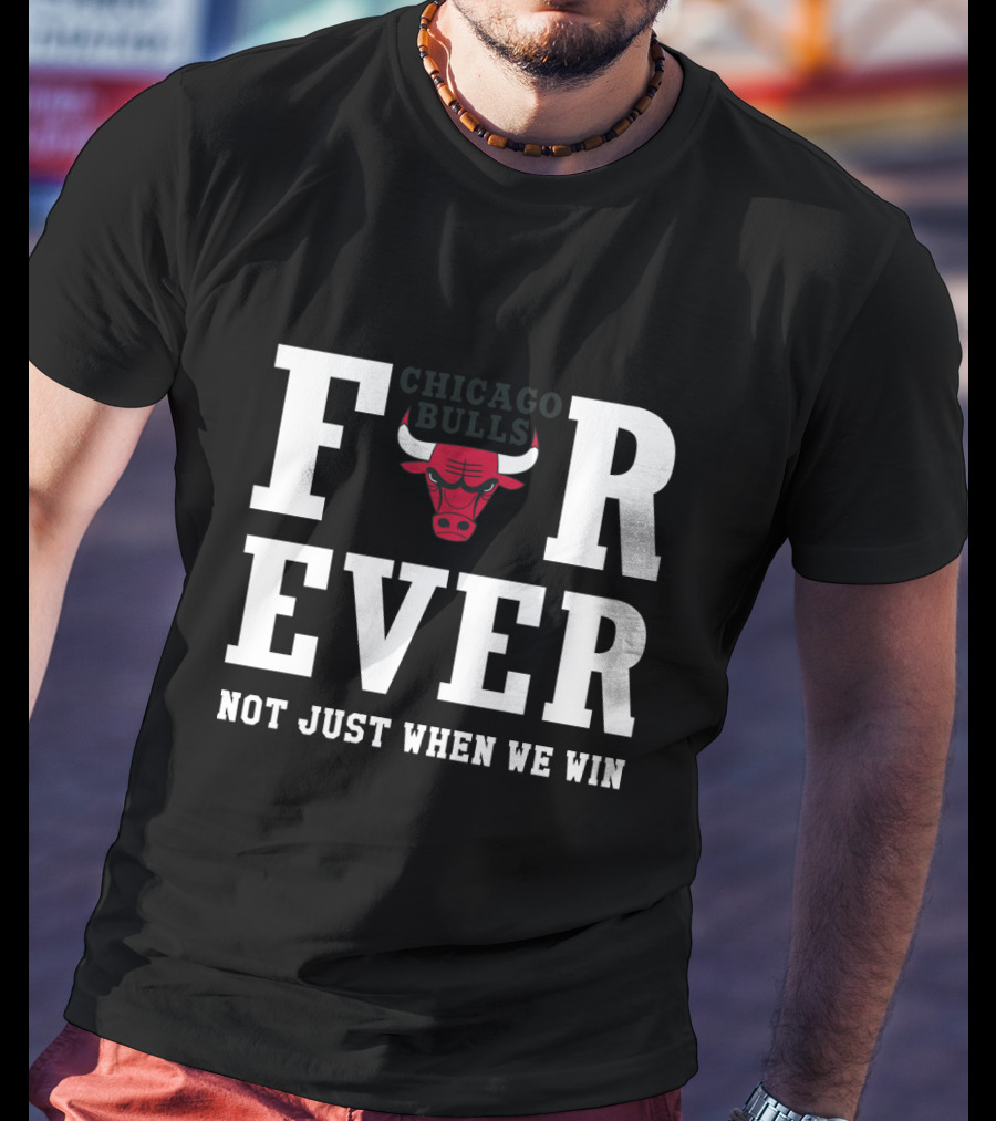 Chicago Bulls Forever Not Just When We Win T-Shirt