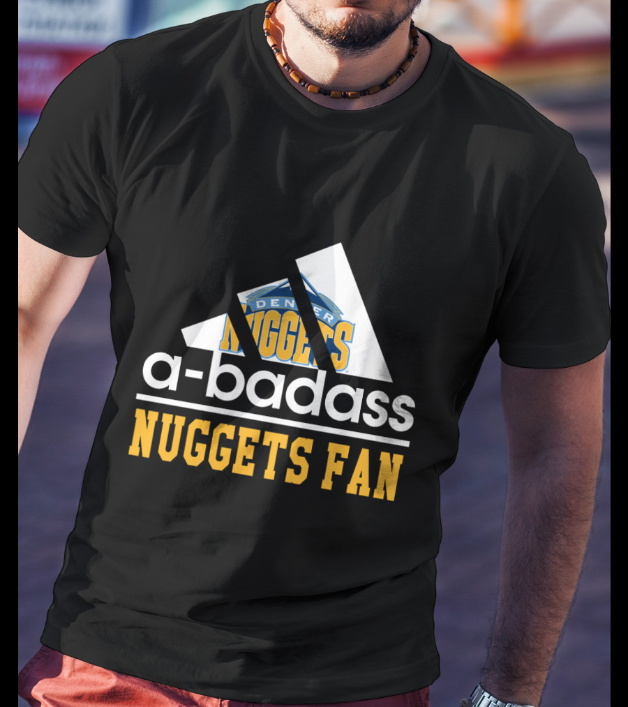 A-Badass Denver Nuggets Fan Nuggets Fan T-Shirt