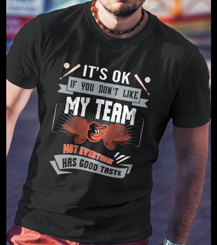 It's OK If You Don't Like My Team Baltimore Orioles Not Everyone Has Good Taste T-Shirt