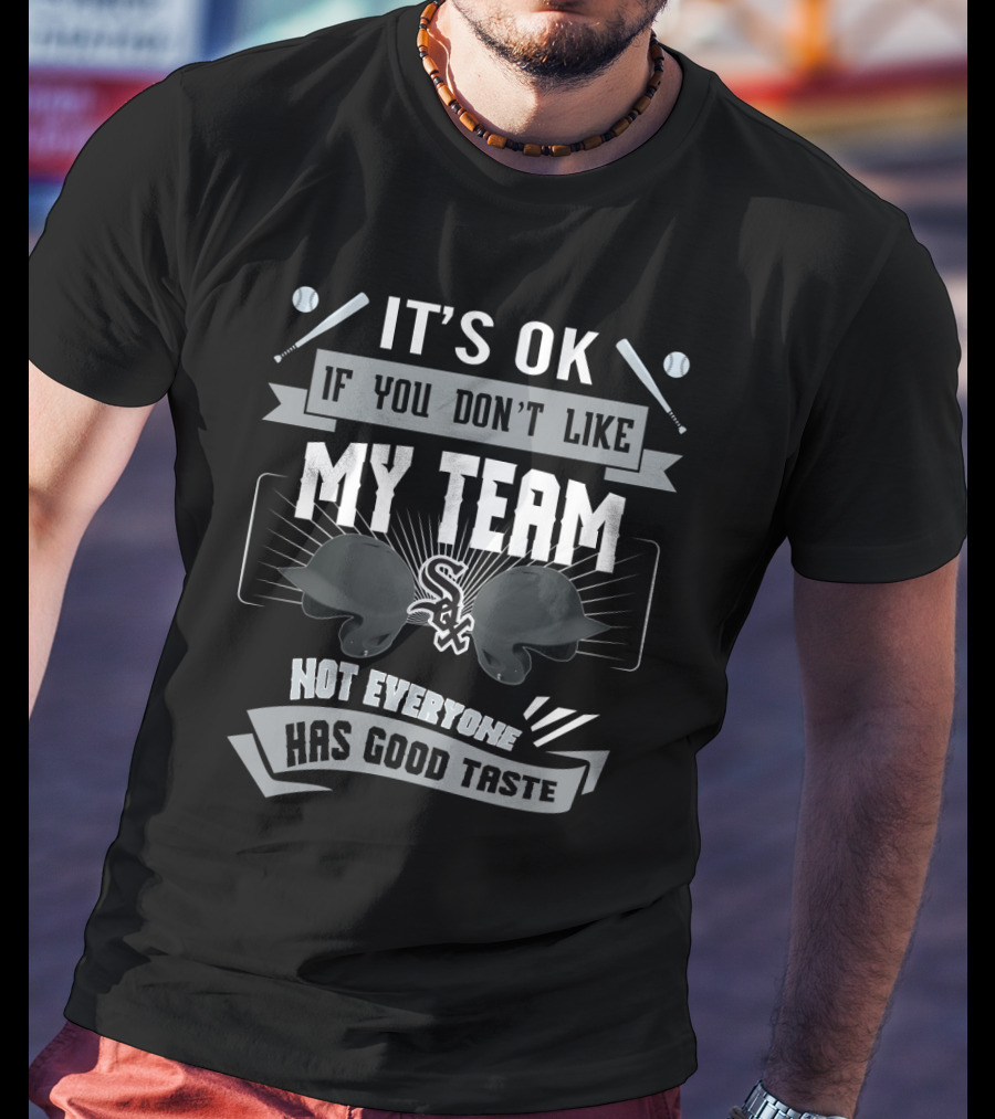 Chicago White Sox Humor It’s OK If You Don’t Like My Team Not Everyone Has Good Taste T-Shirt