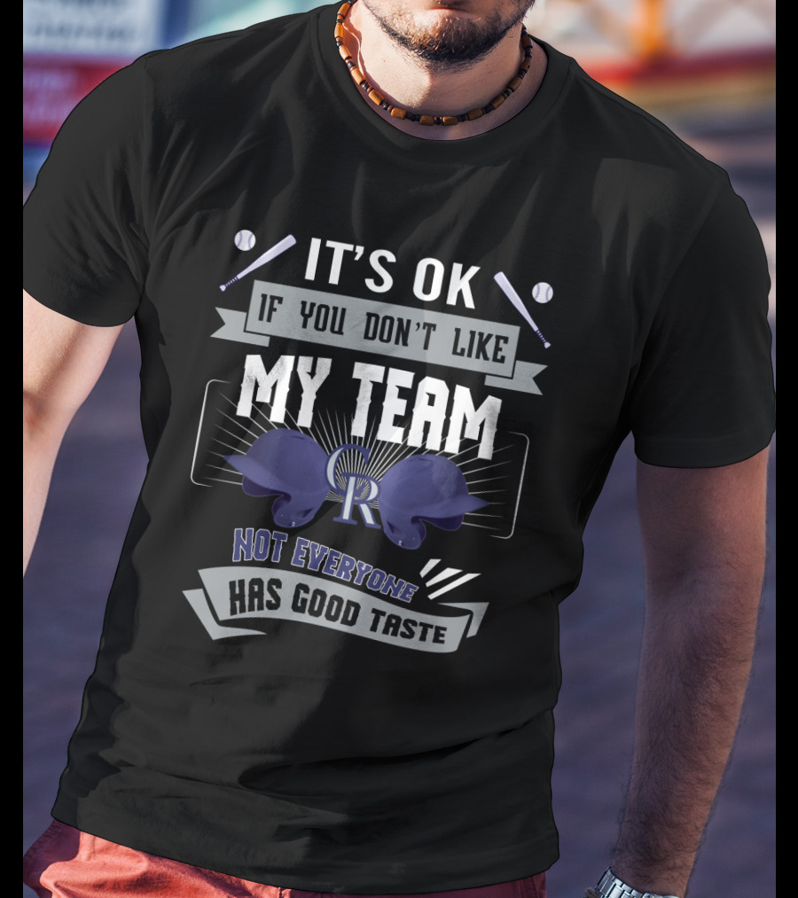 It's OK If You Don't Like My Team Not Everyone Has Good Taste Colorado Rockies Fan Humor T-Shirt