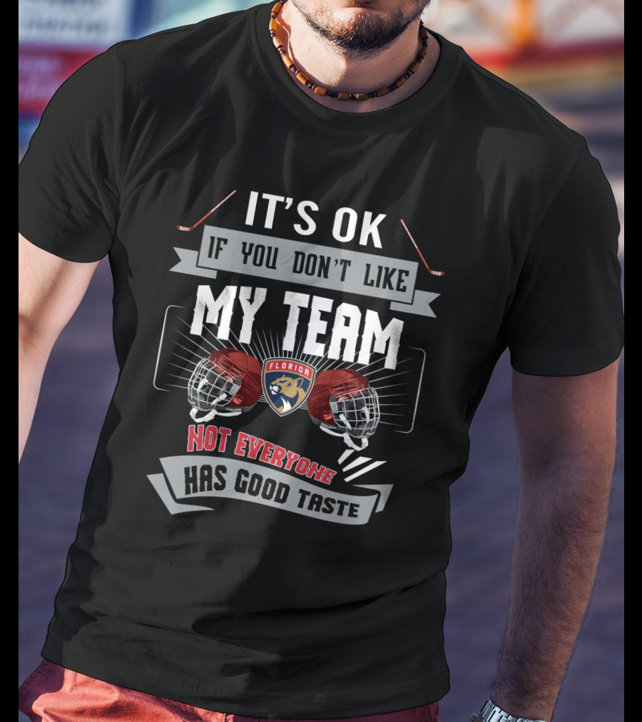 It's OK If You Don't Like My Team Florida Panthers Not Everyone Has Good Taste T-Shirt