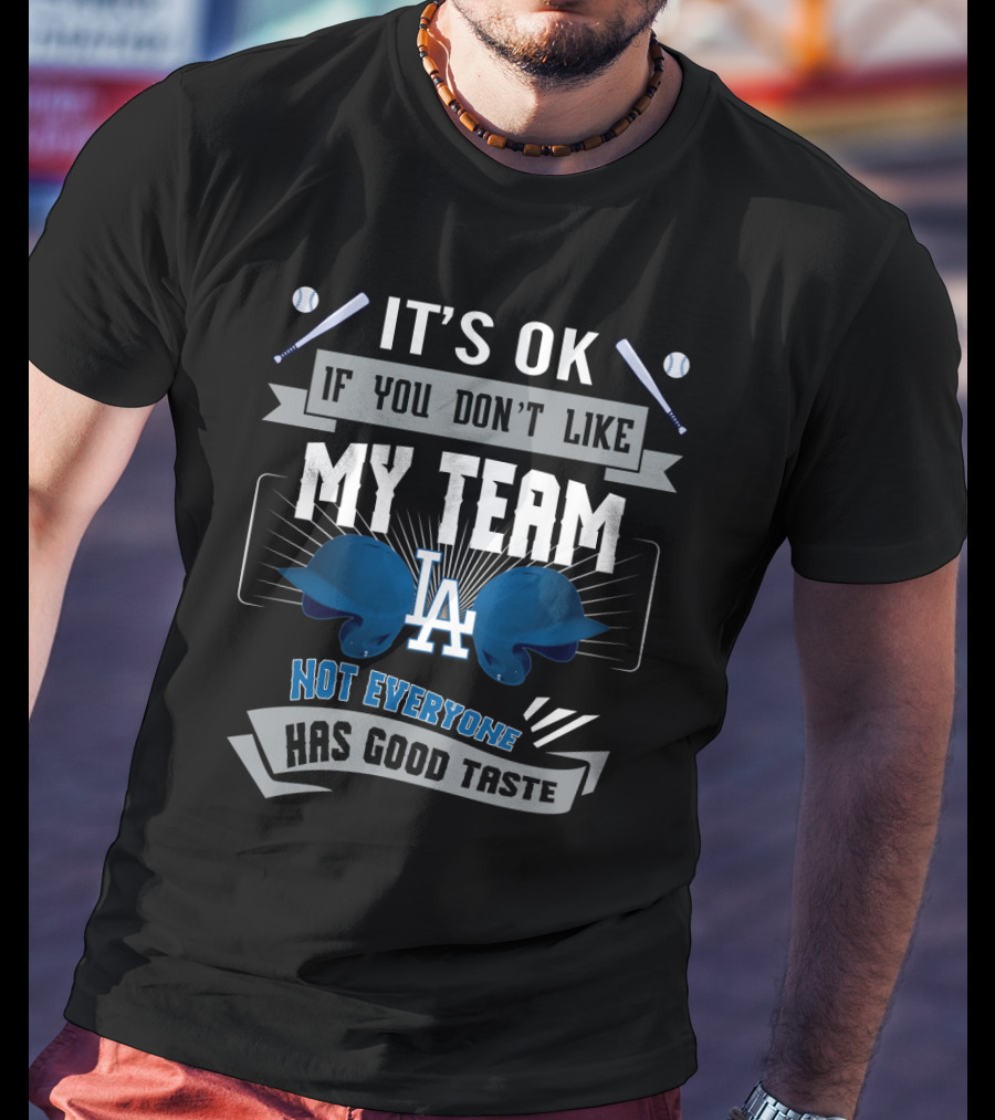 It's OK If You Don't Like My Team Los Angeles Dodgers Not Everyone Has Good Taste T-Shirt
