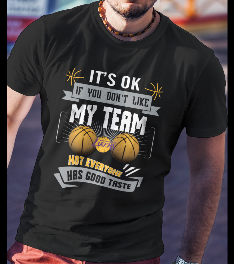 It's Ok If You Don't Like My Team Not Everyone Has Good Taste Los Angeles Lakers T-Shirt