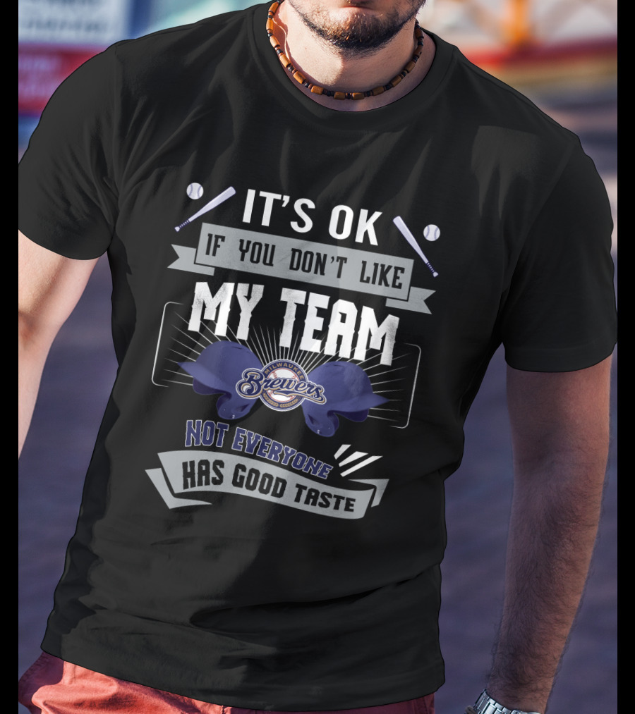 Milwaukee Brewers Funny It's OK If You Don't Like My Team Not Everyone Has Good Taste T-Shirt