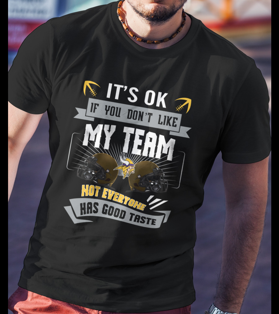 It's Ok If You Don't Like My Team Minnesota Vikings Not Everyone Has Good Taste T-Shirt