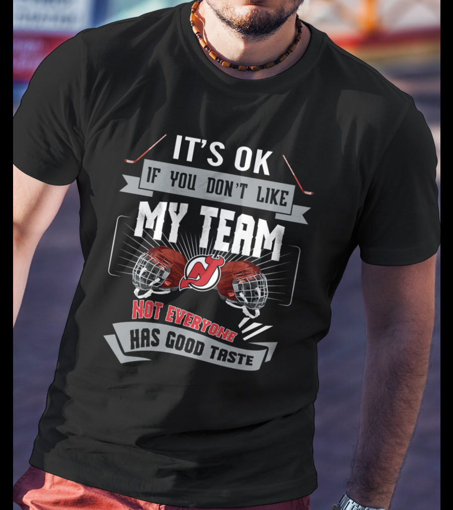 It’s OK If You Don’t Like My Team New Jersey Devils Not Everyone Has Good Taste T-Shirt