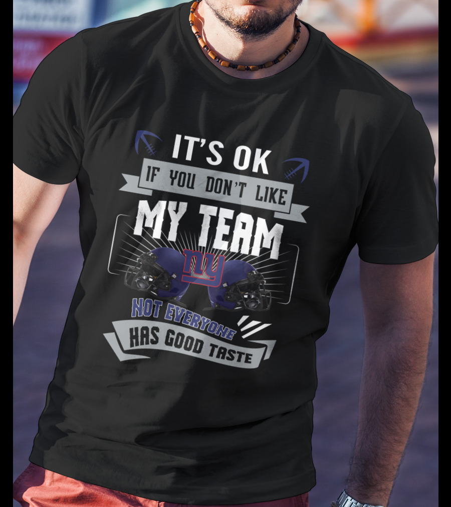 It's Ok If You Don't Like My Team New York Giants Not Everyone Has Good Taste T-Shirt