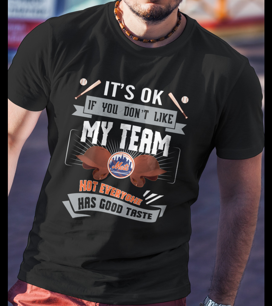 It's OK If You Don't Like My Team Not Everyone Has Good Taste Mets Fans T-Shirt