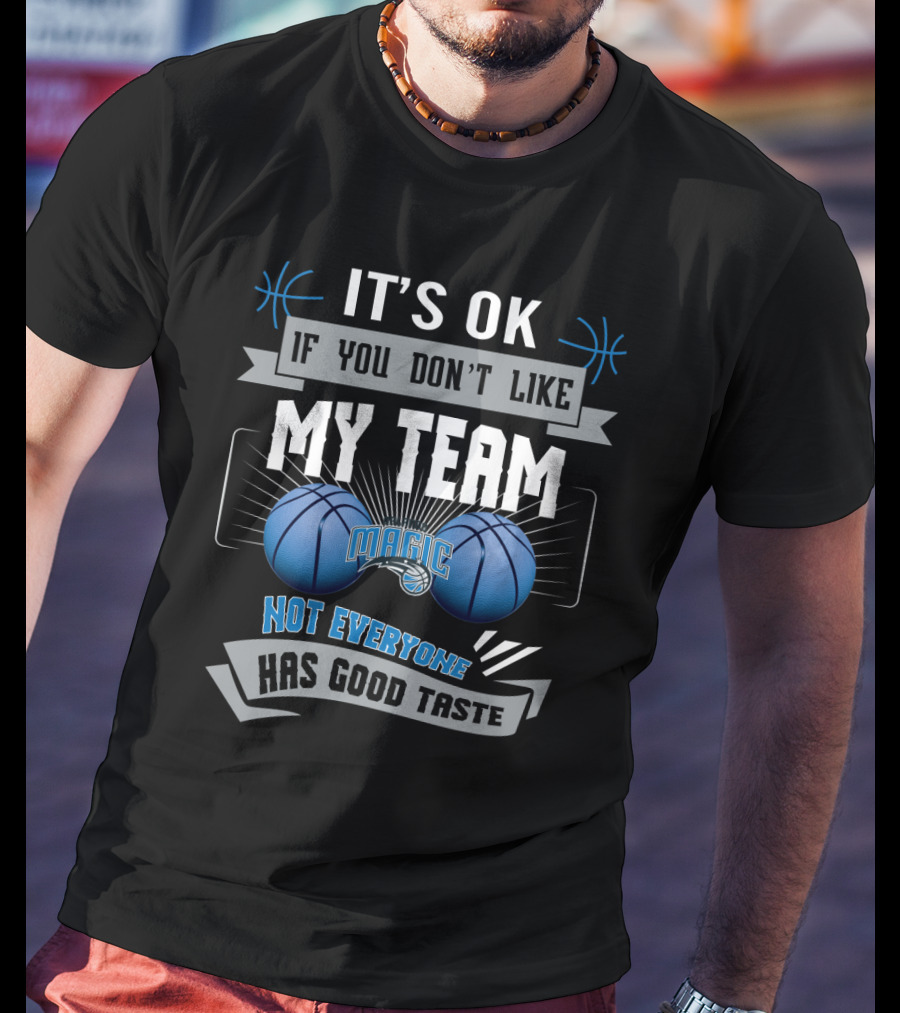 It's Ok If You Don't Like My Team Magic Not Everyone Has Good Taste T-Shirt