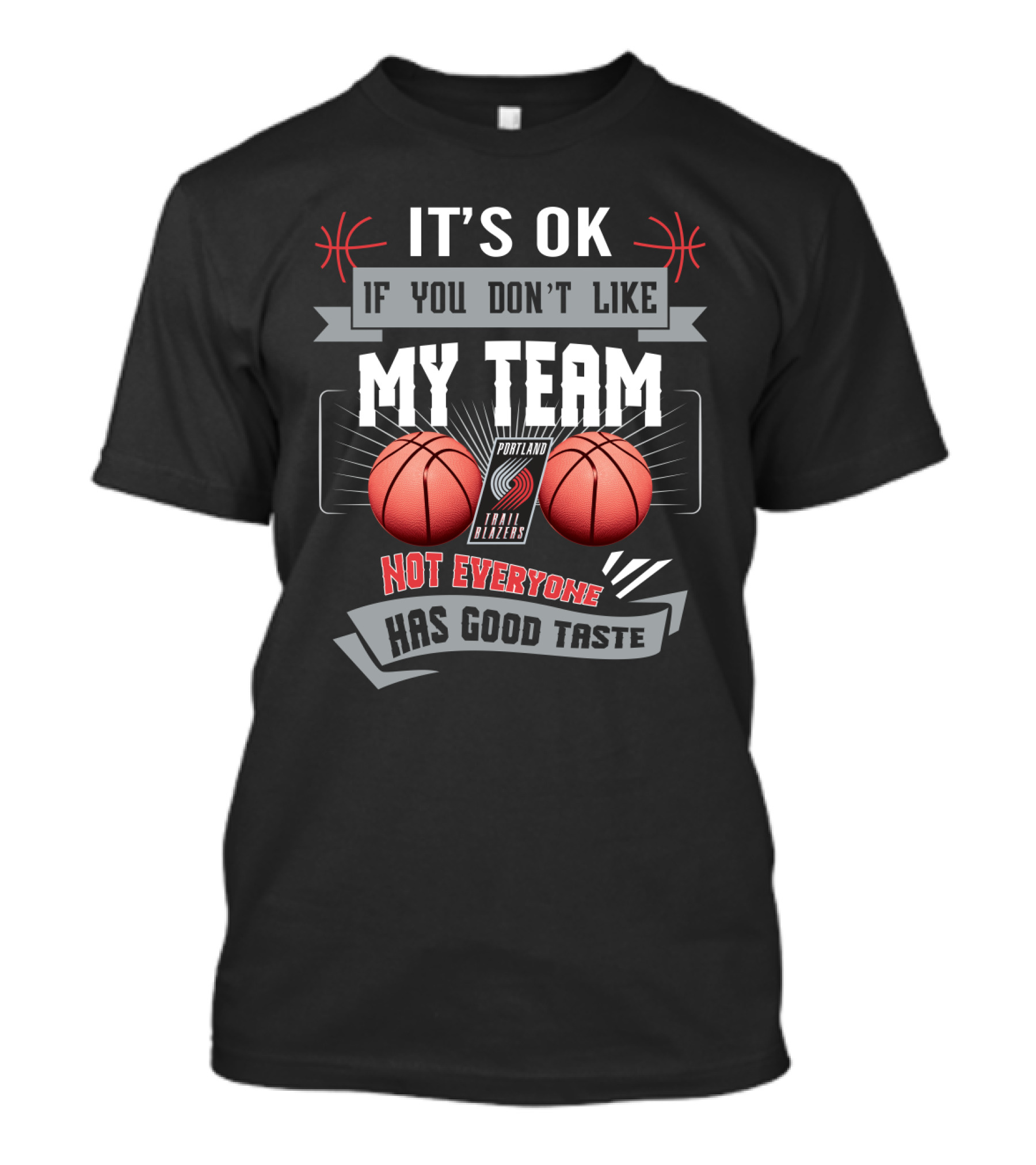 It's Ok If You Don't Like My Team Portland Trail Blazers Not Everyone Has Good Taste T-Shirt
