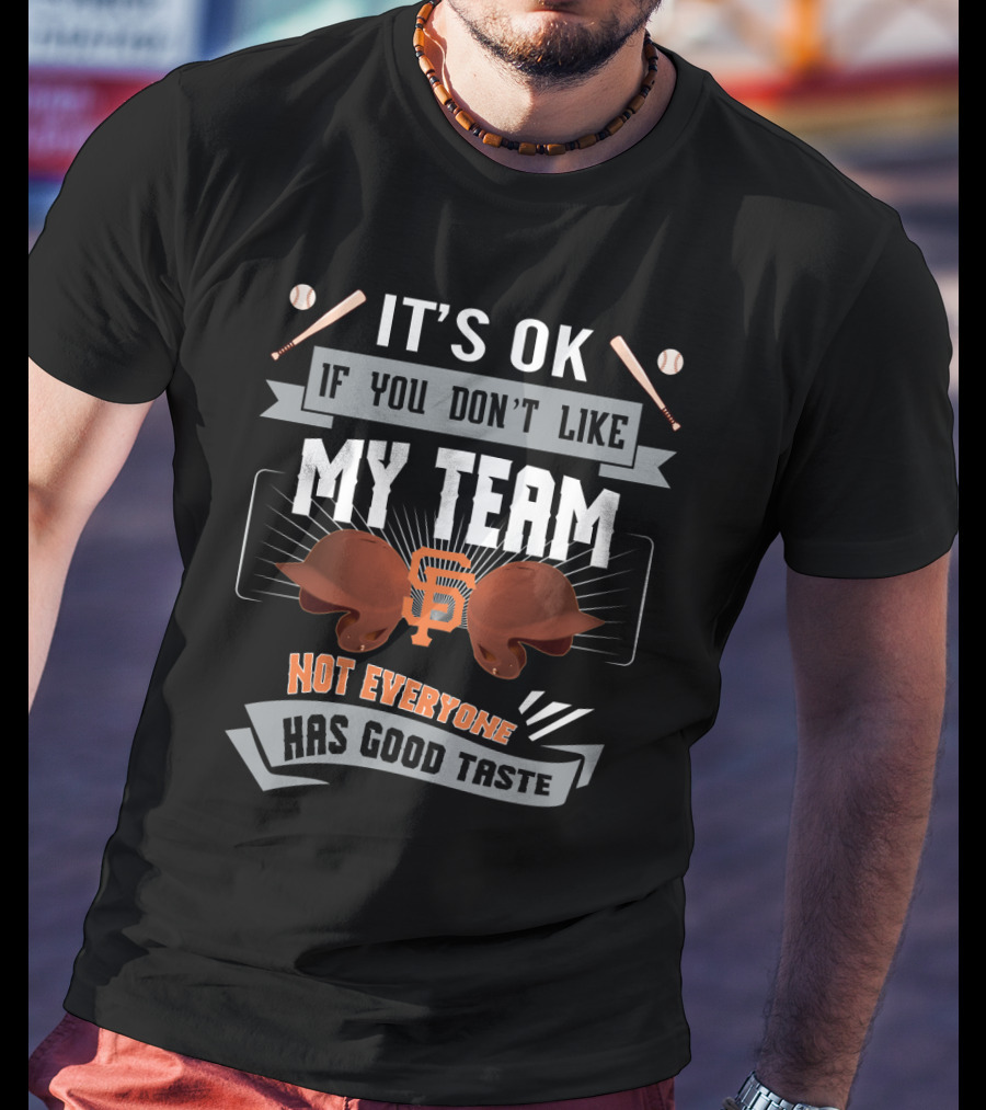 San Francisco Giants Funny Fan Tee It's OK If You Don't Like My Team Not Everyone Has Good Taste T-Shirt