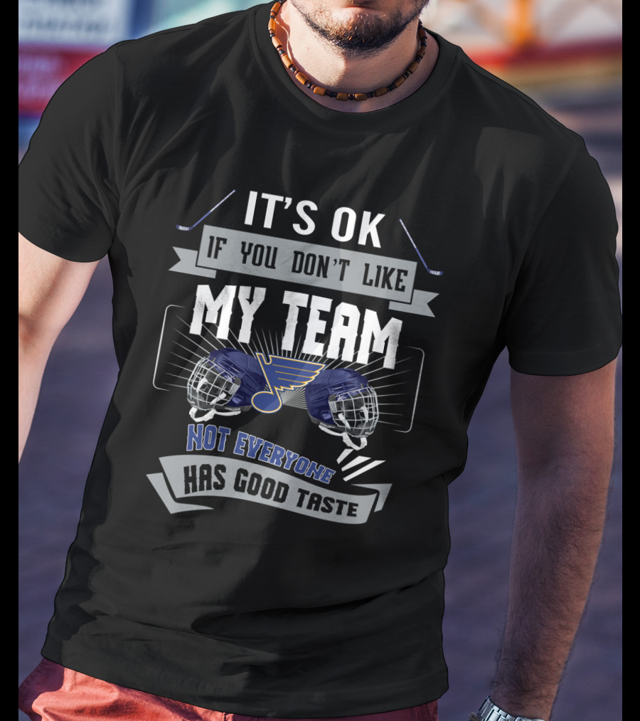 It's OK If You Don't Like My Team St. Louis Blues Not Everyone Has Good Taste T-Shirt