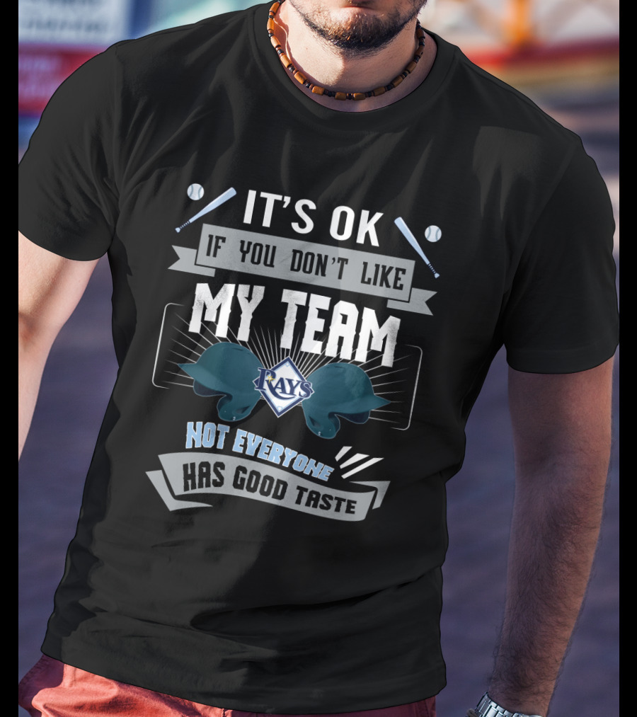 It's OK If You Don't Like My Team Tampa Bay Rays Not Everyone Has Good Taste T-Shirt