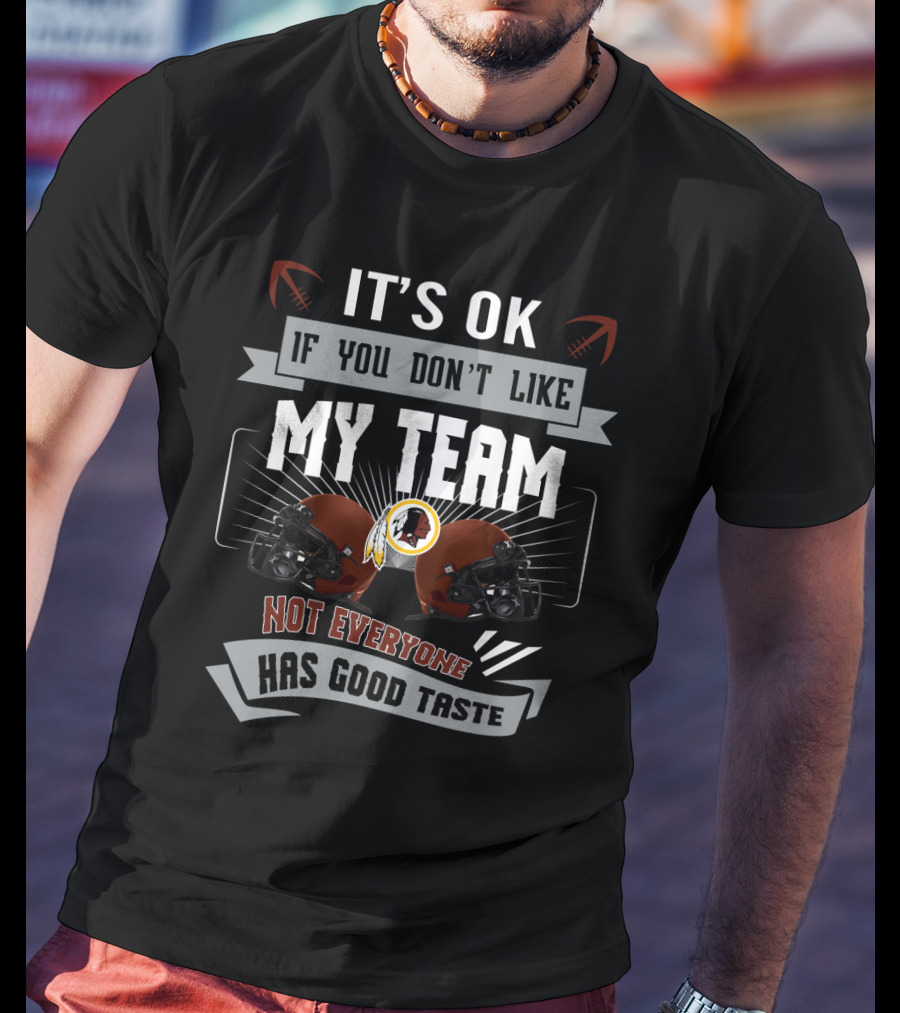 It's Ok If You Don't Like My Team Not Everyone Has Good Taste Washington Redskins T-Shirt