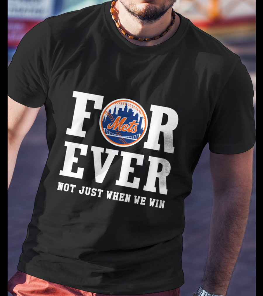 New York Mets Forever Not Just When We Win T-Shirt