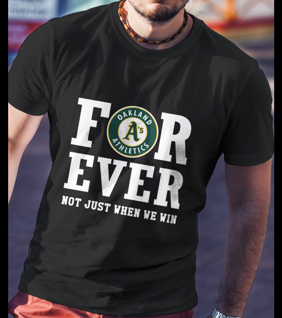 Oakland Athletics Forever Not Just When We Win T-Shirt