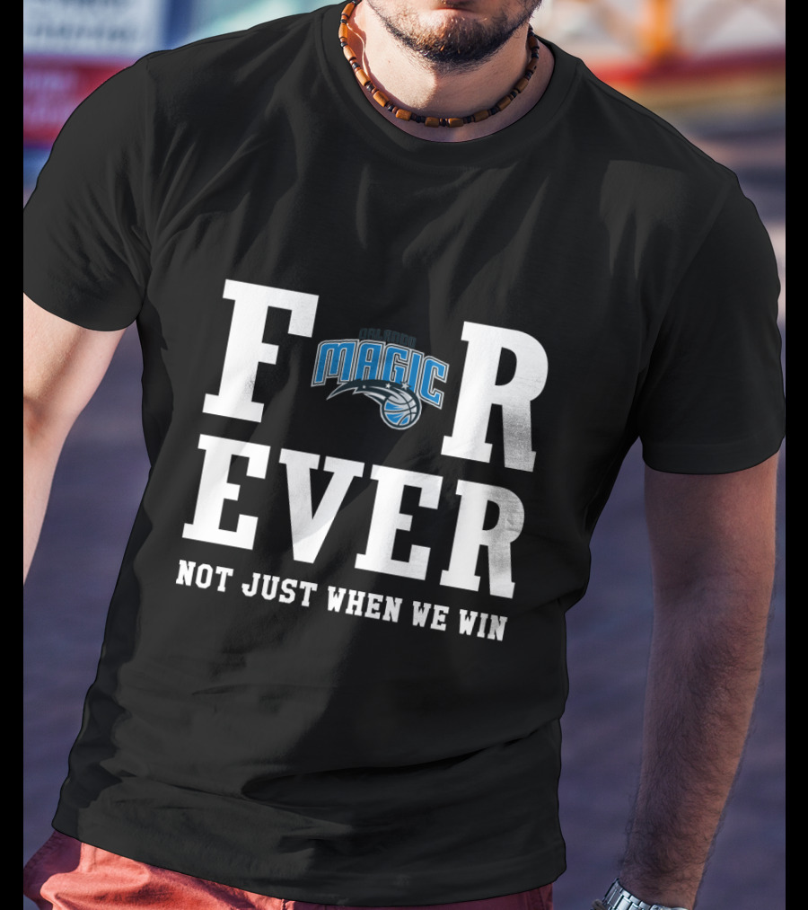 Orlando Magic Forever Not Just When We Win T-Shirt
