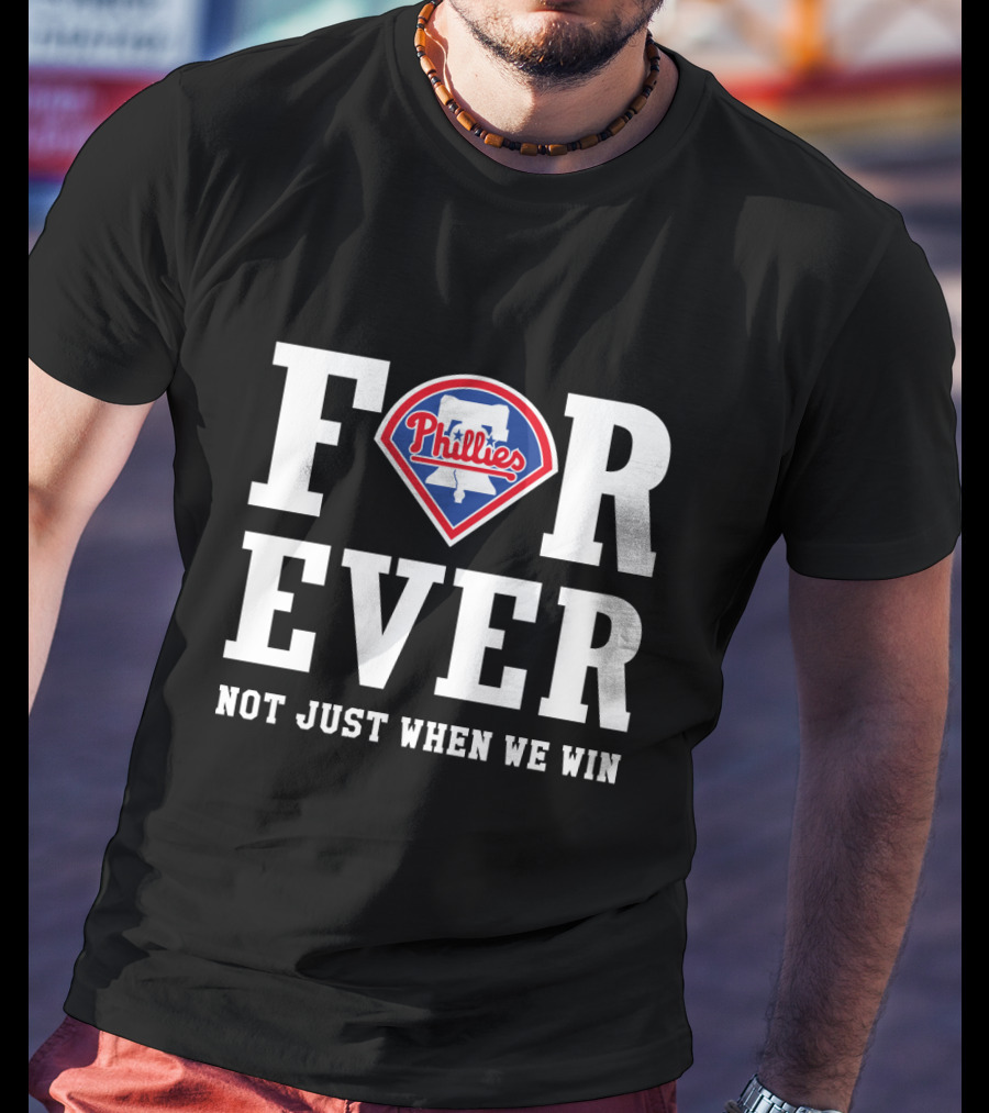 Philadelphia Phillies Forever Not Just When We Win T-Shirt