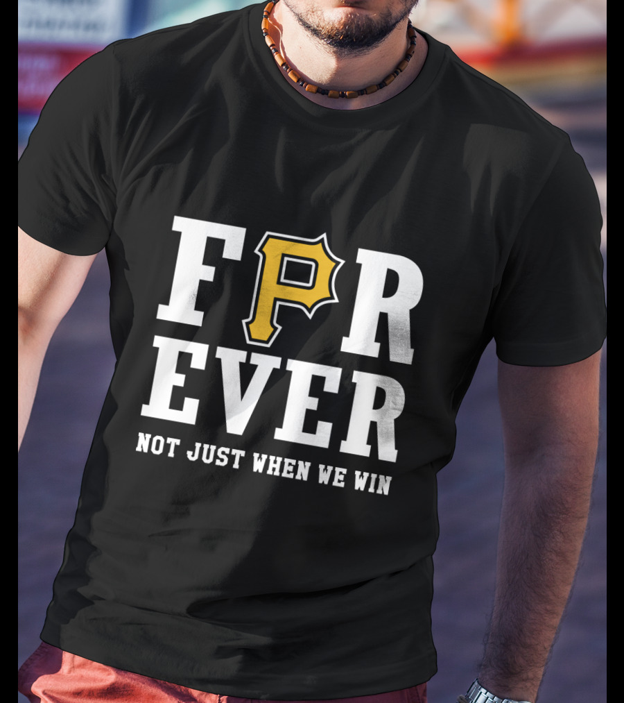Pittsburgh Pirates Forever Not Just When We Win T-Shirt