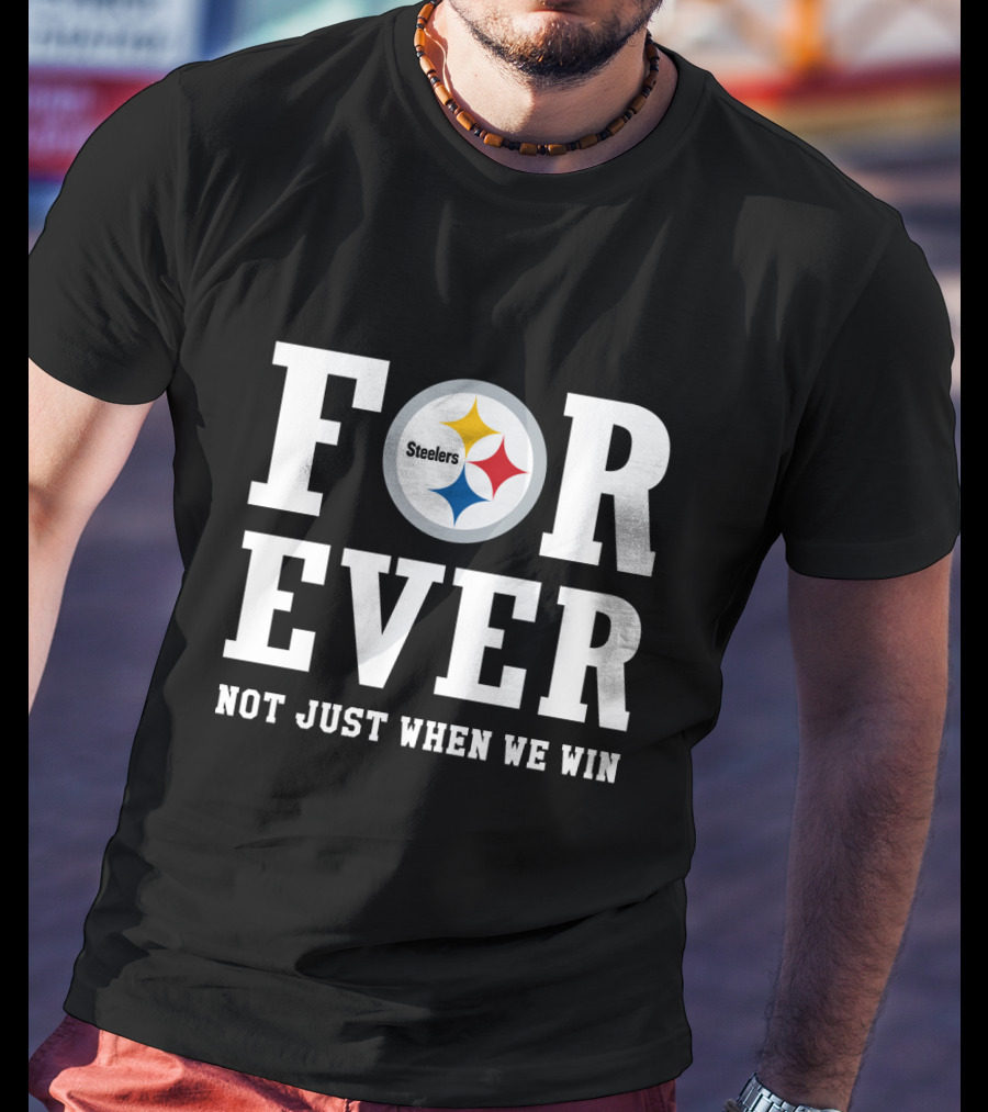 Pittsburgh Steelers Forever Not Just When We Win T-Shirt
