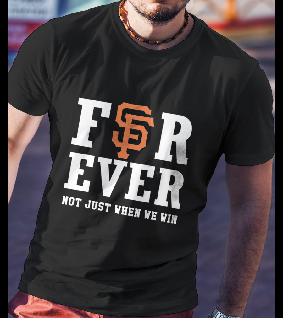 San Francisco Giants Forever Not Just When We Win Black And Orange T-Shirt