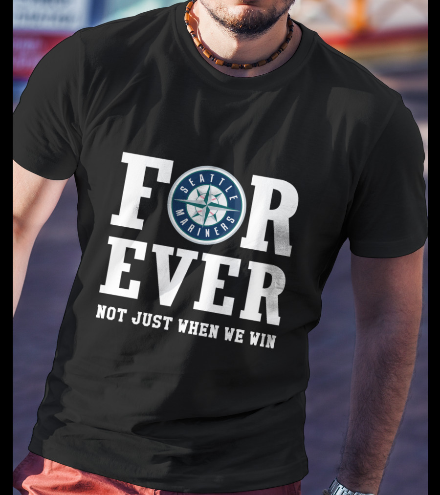 Seattle Mariners Forever Not Just When We Win Fan Loyalty T-Shirt