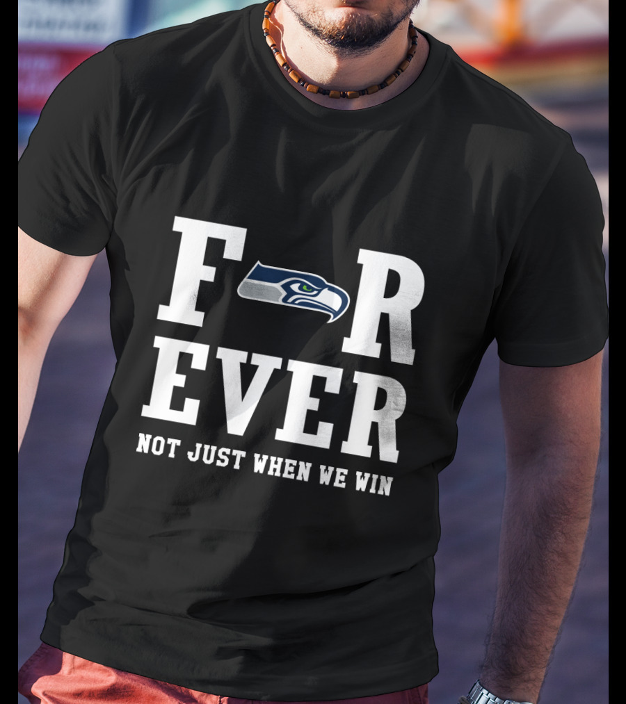 Seattle Seahawks Forever Fan Pride Not Just When We Win T-Shirt