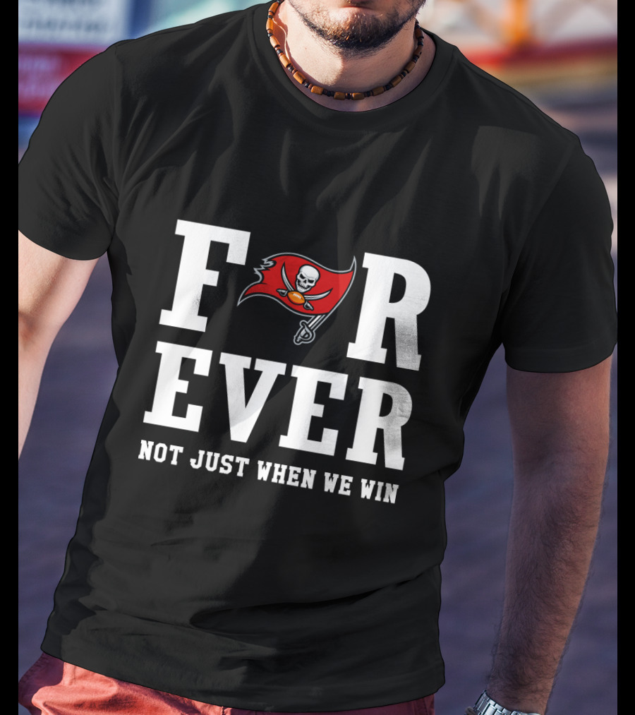 Tampa Bay Buccaneers Forever Not Just When We Win T-Shirt