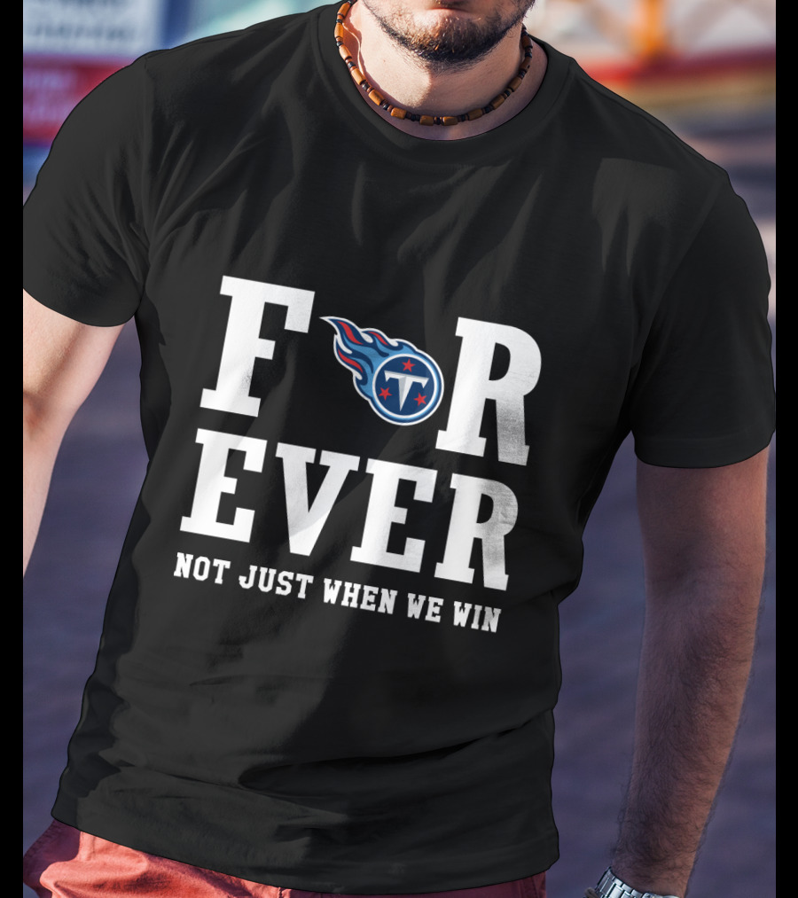 Tennessee Titans Forever Not Just When We Win T-Shirt
