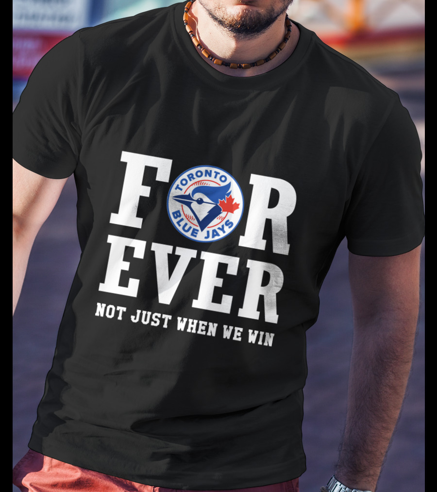 Toronto Blue Jays Forever Not Just When We Win T-Shirt