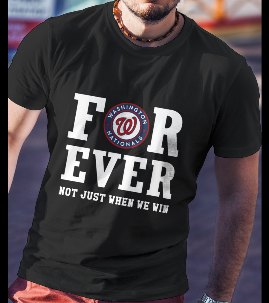 Washington Nationals Forever Not Just When We Win T-Shirt