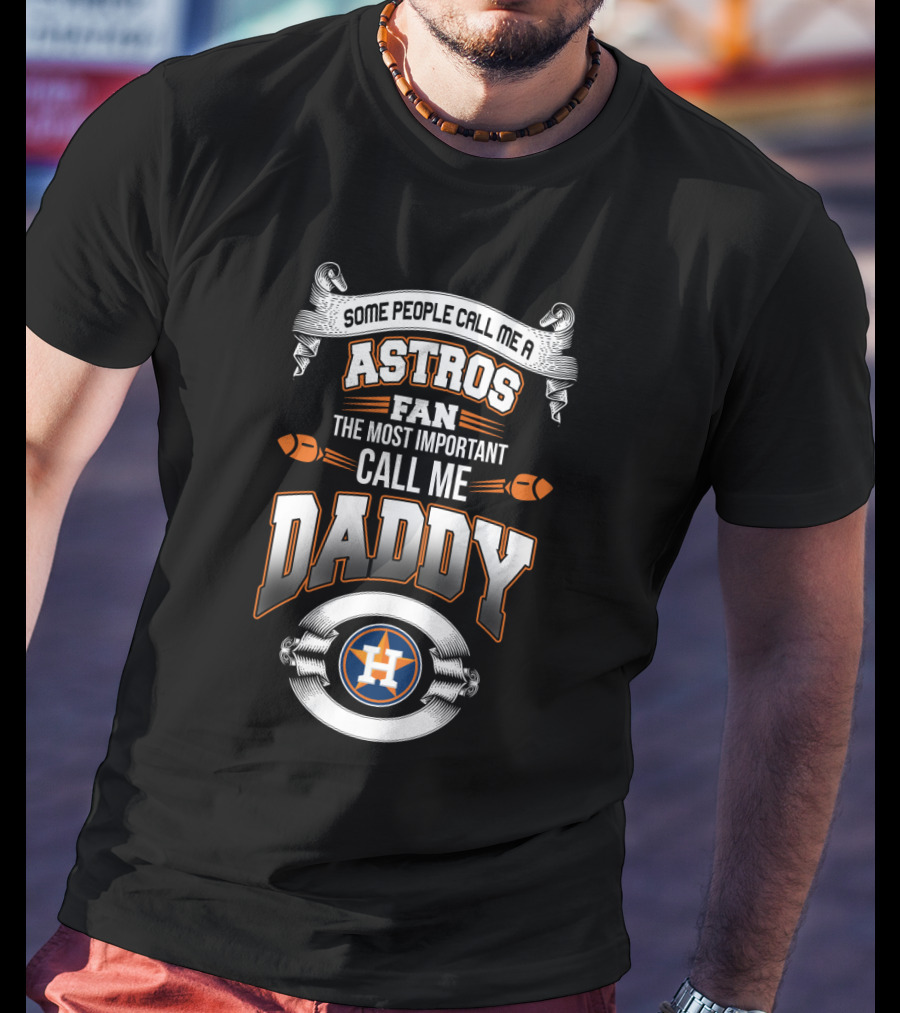 Some People Call Me Astros Fan The Most Important Call Me Daddy T-Shirt